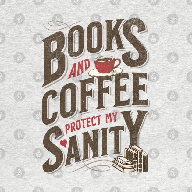 Books and Coffee Protect My Sanity. For Caffeine Enthusiast Who Rather Be Reading. Light Background by Lunatic Bear